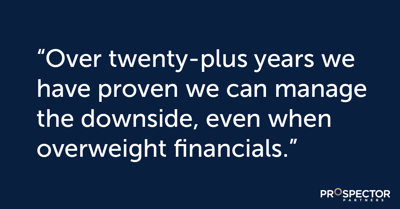 “Over twenty-plus years we have proven we can manage the downside, even when overweight financials,” said Prospector Founder and Portfolio Manager John Gillespie. 